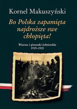 Bo Polska zapamięta najdroższe swe chłopięta! Wiersze i piosenki żołnierskie 1919–1920 wyd. 3 - Kornel  Makuszyński