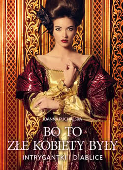 Bo to złe kobiety były. Intrygantki i diablice - Joanna Puchalska