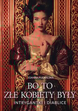 Bo to złe kobiety były Intrygantki i diablice - Joanna Puchalska
