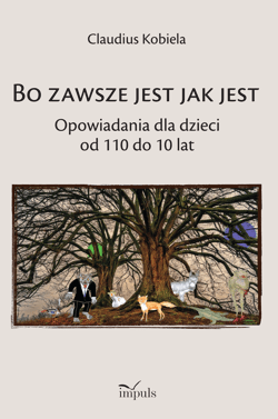 Bo zawsze jest jak jest Opowiadania dla dzieci od 110 do 10 lat - Klaudiusz Kobiela
