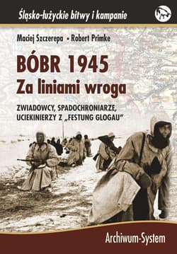 BÓBR 1945 Za liniami wroga Zwiadowcy, spadochroniarze, uciekinierzy z "Festung Glogau" - Primke Robert, Szczerepa Maciej