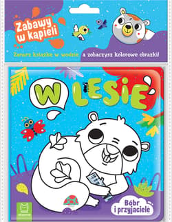 Bóbr i przyjaciele. W lesie. Zabawy w kąpieli - Anna Podgórska