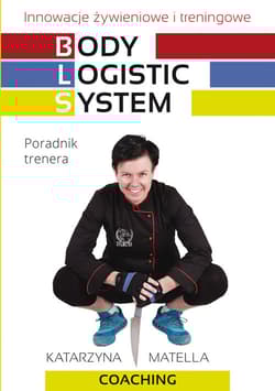 Body Logistic System Innowacje żywieniowe i treningowe. Poradnik trenera - Katarzyna Matella