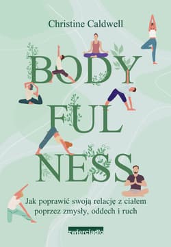 Bodyfulness Jak poprawić swoje relacje z ciałem poprzez zmysły, oddech i ruch - Christine Caldwell
