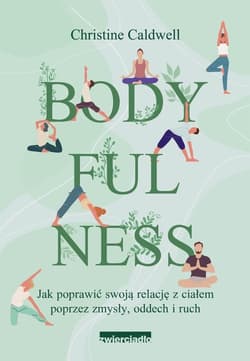 Bodyfulness Jak poprawić swoje relacje z ciałem poprzez zmysły, oddech i ruch - Christine Caldwell