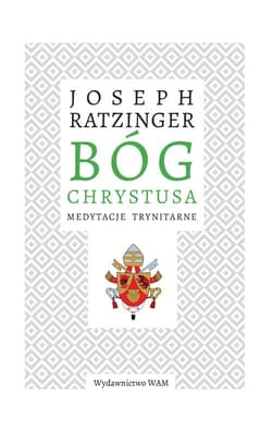 Bóg Chrystusa Medytacje trynitarne - Joseph Ratzinger