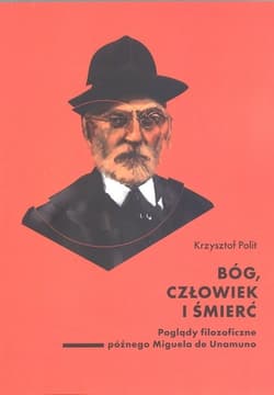 Bóg, człowiek i śmierć. Poglądy filozoficzne późnego Miguela de Unamuno - Krzysztof Polit