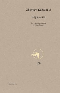 Bóg dla nas Rozważania teologiczne o Trójcy Świętej - Zbigniew Kubacki