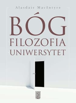 Bóg, filozofia, uniwersytet Wybrane zagadnienia z historii katolickiej trdycji filozoficznej - Alasdair Macintyre