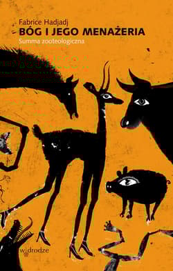 Bóg i Jego menażeria. Summa zooteologiczna - Fabrice Hadjadj