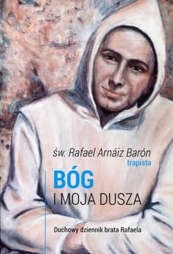 Bóg i moja dusza Duchowy dziennik brata Rafaela