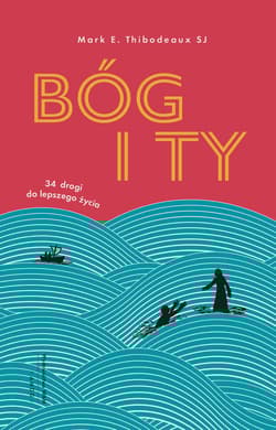 Bóg i Ty. 34 drogi do lepszego życia wyd. 2 - Thibodeaux Mark E. SJ