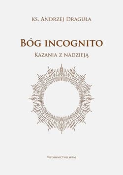 Bóg incognito Kazania z nadzieją - Andrzej Draguła