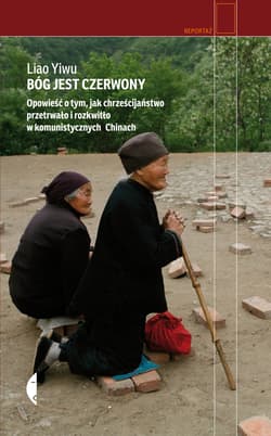 Bóg jest czerwony. Opowieść o tym, jak chrześcijaństwo przetrwało i rozkwitło w komunistycznych Chinach - ebook - Yiwu Liao