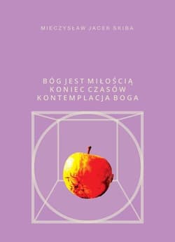 Bóg jest miłością Koniec Czasów kontemplacja Boga - Skiba Mieczysław Jacek