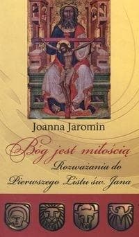 Bóg jest miłością Rozważania do Pierwszego Listu św. Jana - Joanna Jaromin