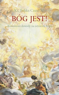 Bóg jest! Rozumowe dowody na istnienie Boga - Feliks Cozel