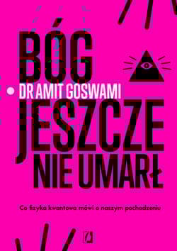 Bóg jeszcze nie umarł. Co fizyka kwantowa mówi o naszym pochodzeniu - Dr Amit Goswami, Amit Goswami