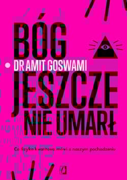 Bóg jeszcze nie umarł. Co fizyka kwantowa mówi o naszym pochodzeniu - Dr Amit Goswami, Amit Goswami