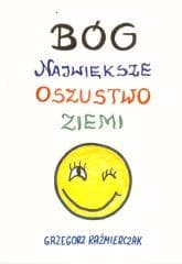 Bóg największe oszustwo ziemi - Grzegorz Kaźnierczak