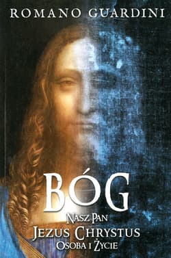 Bóg Nasz Pan Jezus Chrystus Osoba i życie - Romano Guardini