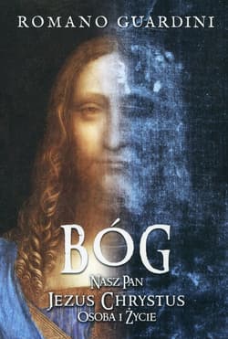 Bóg Nasz Pan Jezus Chrystus osoba i życie - Romano Guardini
