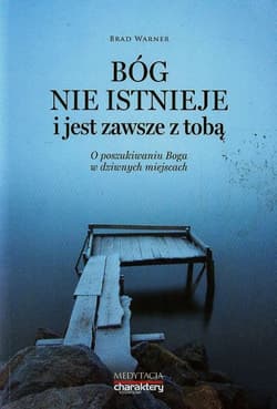 Bóg nie istnieje i jest zawsze z Tobą O poszukiwaniu Boga w dziwnych miejscach - Brad Warner
