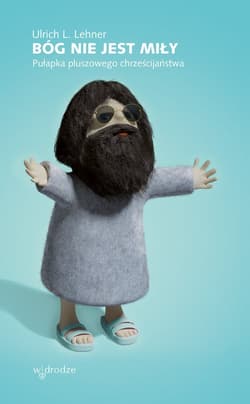Bóg nie jest miły Pułapka pluszowego chrześcijaństwa