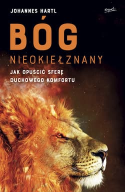 Bóg nieokiełznany Jak opuścić sferę duchowego komfortu - Johannes Hartl