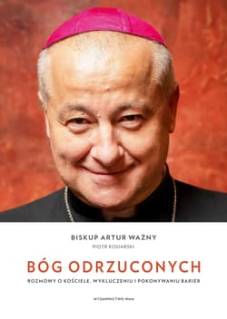 Bóg odrzuconych. Rozmowy o Kościele, wykluczeniu i pokonywaniu barier - Piotr Kosiarski, Artur Ważny