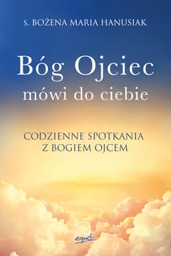 Bóg Ojciec mówi do ciebie Codzienne spotkania z Bogiem Ojcem - Bożena Maria  Hanusiak