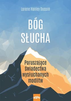 Bóg słucha Poruszające świadectwa wysłuchanych modlitw