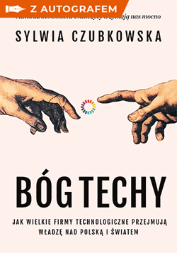 Bóg techy. Jak wielkie firmy technologiczne przejmują władzę nad Polską i światem - książka z autografem - Sylwia Czubkowska