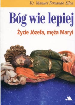 Bóg wie lepiej Życie Józefa, męża Maryi - Silva Manuel Fernando