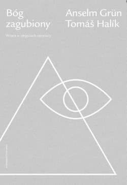 Bóg zagubiony Wiara w objęciach niewiary - Anselm Grün, Tomáš Halík