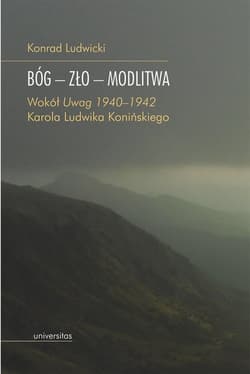Bóg - Zło - Modlitwa. Wokół "Uwag 1940–1942" Karola Ludwika Konińskiego - Konrad Ludwicki