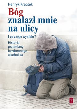Bóg znalazł mnie na ulicy I co z tego wynikło? - Henryk Krzosek