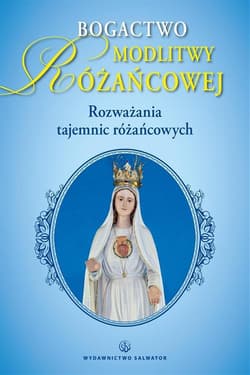 Bogactwo modlitwy różańcowej Rozważania tajemnic różańca - Czaicki Dawid