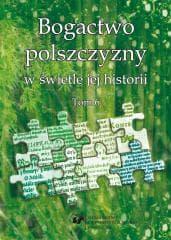 Bogactwo polszczyzny w świetle jej historii T. 6 - Wioletta Wilczek, red. Joanna Przyklenk