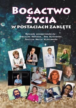 Bogactwo życia w postaciach zaklęte /cz-b/ Wywiady przeprowadziły: Dominika Narożna, Ewa Witkowska, Paulina Maria Wiśniewska - zbiorowy