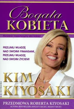 Bogata kobieta Poradnik inwestycyjny dla kobiet. Ponieważ nie znoszę, gdy ktoś mi mówi, co mam robić! - Kim Kiyosaki