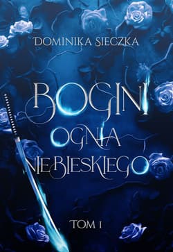 Bogini ognia niebieskiego. Bogini. Tom 1 - Dominika Sieczka