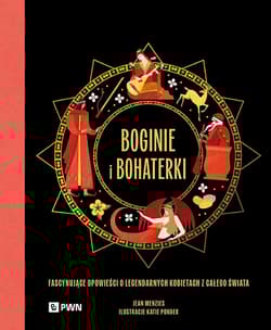 Boginie i bohaterki Fascynujące opowieści o legendarnych kobietach z całego świata - Jean Menzies