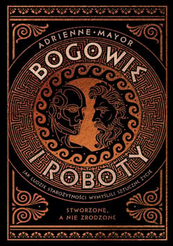 Bogowie i roboty. Jak ludzie starożytności wymyślili sztuczne życie - ebook - Adrienne Mayor