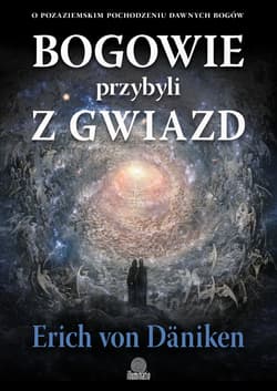 Bogowie przybyli z gwiazd. O pozaziemskim pochodzeniu dawnych bogów - Erich Von Daniken