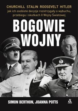 Bogowie wojny Hitler, Churchill, Roosevelt, Stalin: jak ich osobiste decyzje rozstrzygały o wybuchu, przebiegu i s - Berthon Simon, Potts Joanna