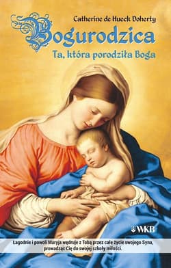 Bogurodzica Ta, która porodziła Boga - Catherine de Hueck Doherty