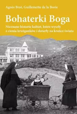 Bohaterki Boga Nieznane historie kobiet, które wyszły z cienia krużganków i dotarły ma krańce świata - Agnes Brot, Guillemette de la Borie