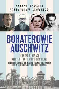 Bohaterowie Auschwitz - Przemysław Słowiński, Teresa Kowalik