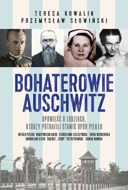 Bohaterowie Auschwitz - Przemysław Słowiński, Teresa Kowalik